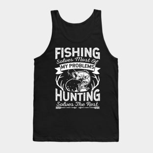 Fishing Solves Most Of My Problems Hunting Solves The Rest Tank Top
